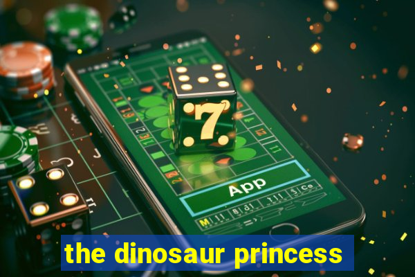 the dinosaur princess